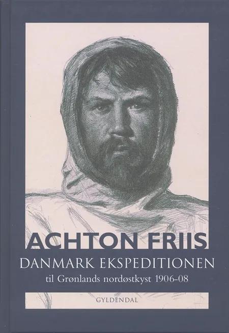 Danmark ekspeditionen til Grønlands nordøstkyst 1906-1908 af Achton Friis