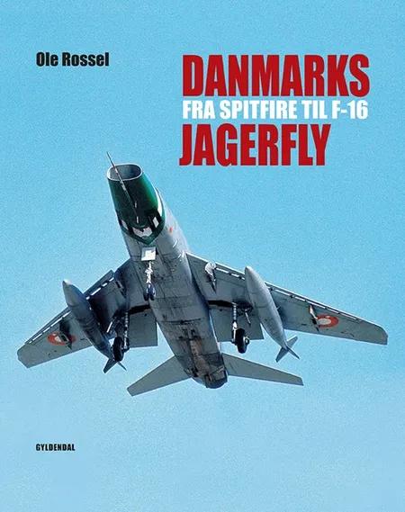 Danmarks jagerfly - fra Spitfire til F-16 af Ole Rossel