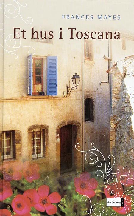 Et hus i Toscana af Frances Mayes