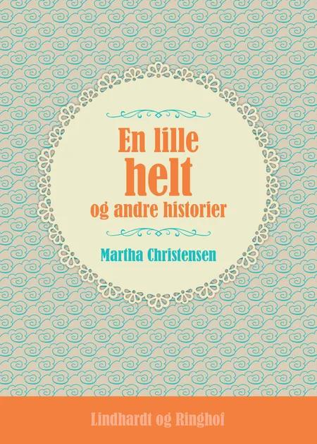 En lille helt og andre historier af Martha Christensen