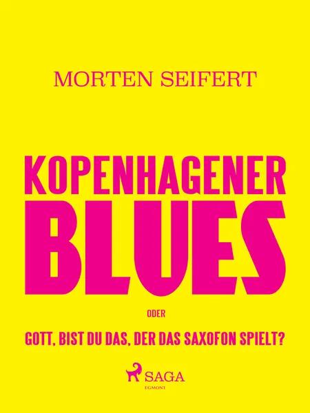 Kopenhagener Blues oder Gott bist du das der das Saxofon spielt? af Morten Seifert