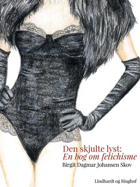 Den skjulte lyst: En bog om fetichisme af Birgit Dagmar Johansen Skov