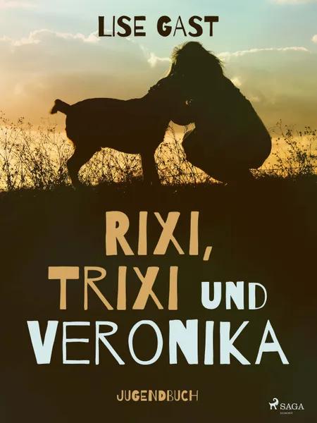 Rixi Trixi und Veronika af Lise Gast