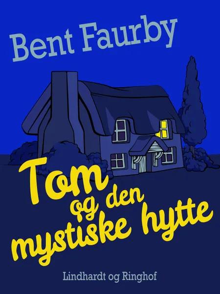 Tom og den mystiske hytte af Bent Faurby