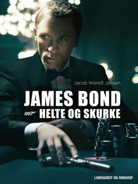 James Bond 007 - Helte og skurke af Jacob Wendt Jensen