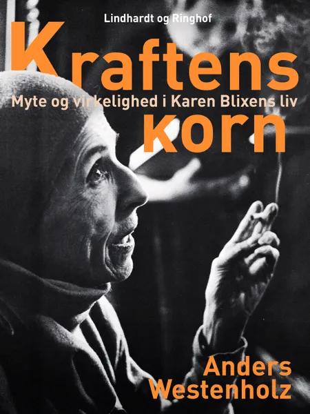 Kraftens korn: Myte og virkelighed i Karen Blixens liv af Anders Westenholz
