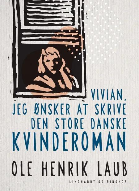 Vivian, jeg ønsker at skrive den store danske kvinderoman af Ole Henrik Laub