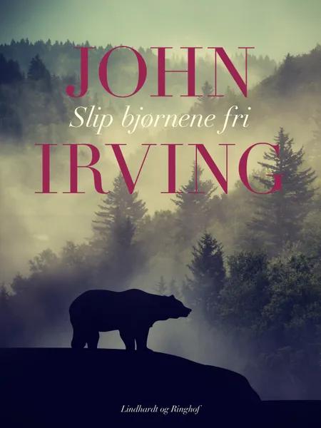 Slip bjørnene fri af John Irving