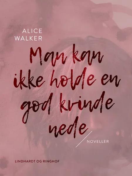 Man kan ikke holde en god kvinde nede af Alice Walker