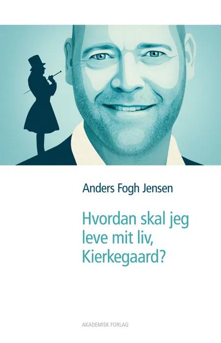 Hvordan skal jeg leve mit liv, Kierkegaard? af Anders Fogh Jensen