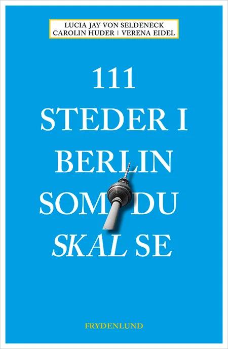111 steder i Berlin som du skal se af Lucia Jay Von Seldeneck
