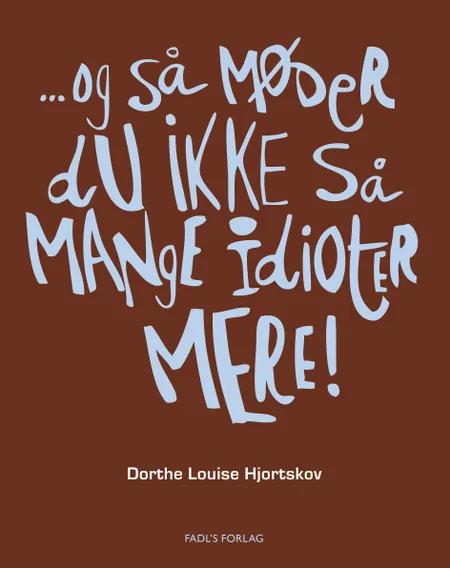- og så møder du ikke så mange idioter mere! af Dorthe Louise Hjortskov