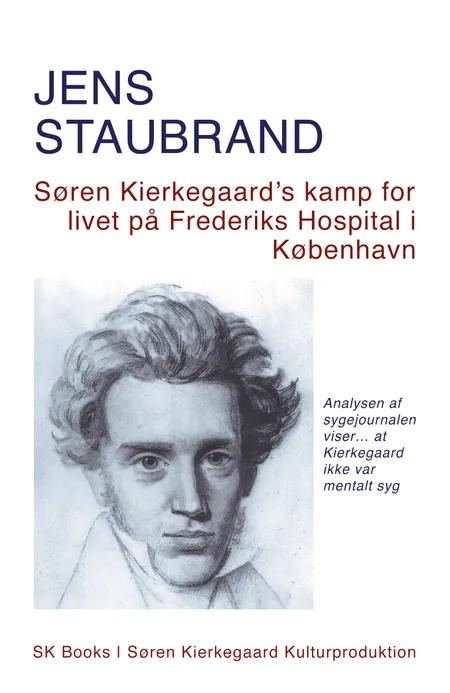 Søren Kierkegaard's kamp for livet på Frederiks Hospital i København af Jens Staubrand