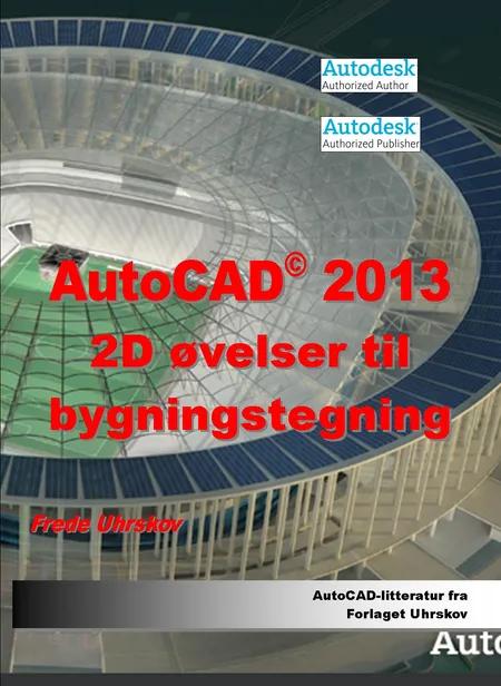 AutoCAD 2013 - 2D øvelser til bygningstegning af Frede Uhrskov