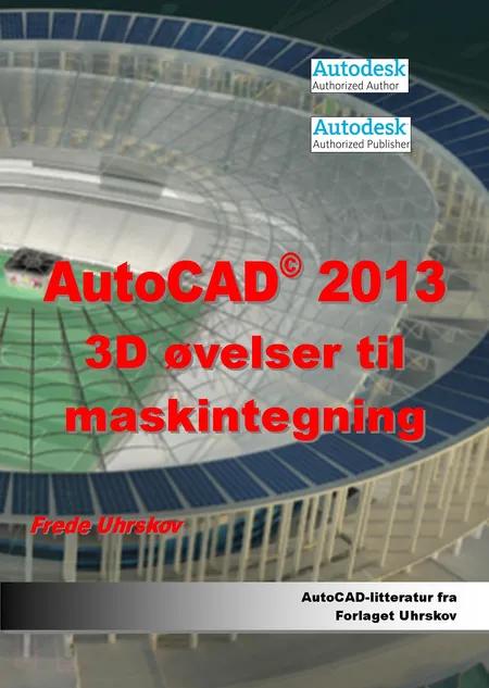 AutoCAD 2013 - 3D øvelser til maskintegning af Frede Uhrskov