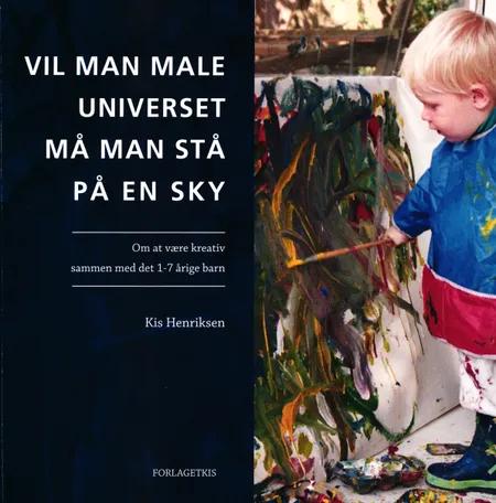 Vil man male universet må man stå på en sky af Kis Henriksen
