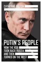 Putin's People: How the KGB Took Back Russia and then Took on the West - Catherine Belton