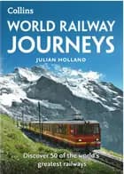 World Railway Journeys: Discover 50 of the World's Greatest Railways