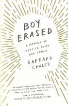 Boy Erased: A Memoir of Identity, Faith and Family