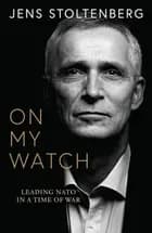 On My Watch: Leading NATO in a Time of War af Jens Stoltenberg