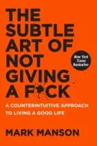 The Subtle Art of Not Giving a F*ck: A Counterintuitive Approach to Living a Good Life af Mark Manson