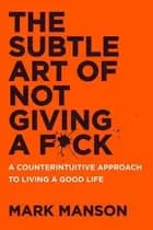 Subtle Art of Not Giving a F*ck, The: A Counterintuitive Approach to Living a Good Life (PB) - Mark Manson