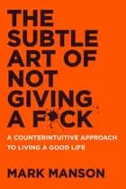 Subtle Art of Not Giving a F*ck, The: A Counterintuitive Approach to Living a Good Life (PB) af Mark Manson