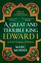 GREAT AND TERRIBLE KING: EDWARD I AND TH