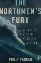 The Northmen's Fury: A History of the Viking World af Philip Parker
