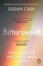 Bittersweet: How to Turn Sorrow Into Creativity, Beauty and Love