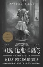 The Conference of the Birds: Miss Peregrine's Peculiar Children af Ransom Riggs