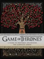 Game of Thrones: A Guide to Westeros and Beyond : The Complete Series