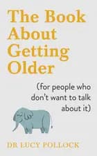 The Book About Getting Older (for people who don't want to talk about it) - Lucy Pollock