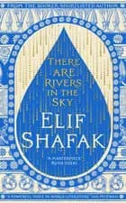 There are Rivers in the Sky af Elif Shafak