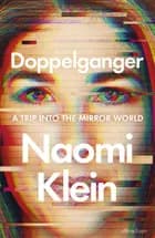 Doppelganger: A Trip Into the Mirror World - A Trip Into the Mirror World, Naomi Klein