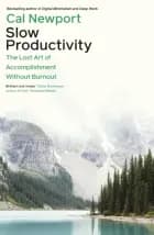 Slow Productivity: The Lost Art of Accomplishment Without Burnout af Cal Newport