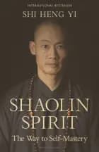 Shaolin Spirit: The Way to Self-Mastery af Shi Heng Yi