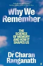 Why We Remember: The Science of Memory and How it Shapes Us - The Science of Memory and How it Shapes Us, Charan Ranganath