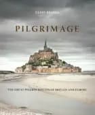 Pilgrimage: The Great Pilgrim Routes of Britain and Europe