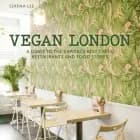 Vegan London: A guide to the capital's best cafes, restaurants and food stores af Serena Lee