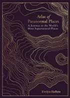 Atlas Of Paranormal Places A Journey To The World'S Most Sup