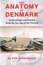 The Anatomy of Denmark: Archaeology and History from the Ice Age to the Present