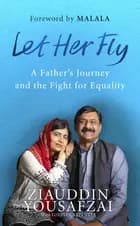 Let Her Fly: A Father's Journey and the Fight for Equality - Ziauddin Yousafzai