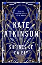 Shrines of Gaiety - Kate Atkinson