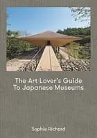 The Art Lover`s Guide to Japanese Museums