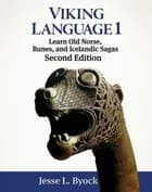 Viking Language 1: Learn Old Norse, Runes, and Icelandic Sagas - Learn Old Norse, Runes, and Icelandic Sagas, Jesse L. Byock