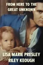 From Here To The Great Unknown: A Memoir - Lisa Marie Presley