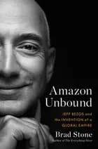 Amazon Unbound: Jeff Bezos and the Invention of a Global Empire - Brad Stone