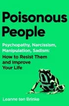 Poisonous People: Psychopathy, Narcissism, Manipulation, Sadism : How to Resist Them and Improve Your Life