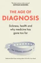 The Age of Diagnosis: Sickness, Health and Why Medicine Has Gone Too Far